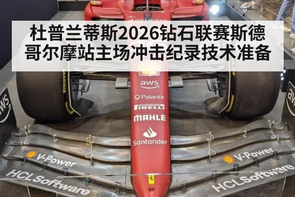 杜普兰蒂斯2026钻石联赛斯德哥尔摩站主场冲击纪录技术准备