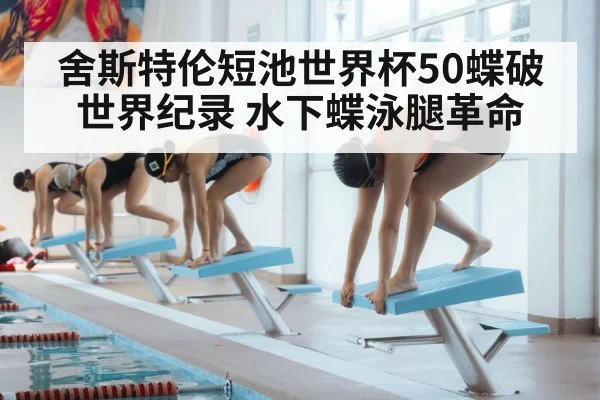 舍斯特伦短池世界杯50蝶破世界纪录 水下蝶泳腿革命