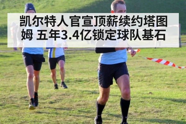 凯尔特人官宣顶薪续约塔图姆 五年3.4亿锁定球队基石